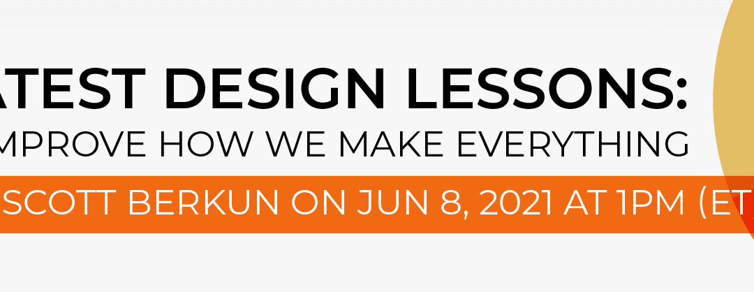 The Greatest Design Lessons: Five Ways to Improve How We Make Everything